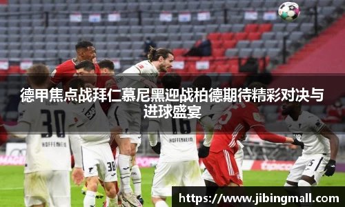 德甲焦点战拜仁慕尼黑迎战柏德期待精彩对决与进球盛宴