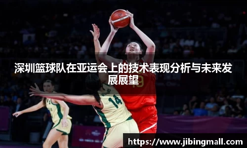 深圳篮球队在亚运会上的技术表现分析与未来发展展望