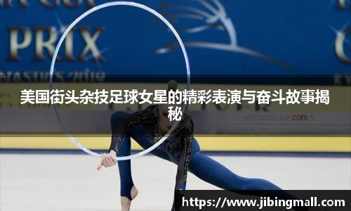 美国街头杂技足球女星的精彩表演与奋斗故事揭秘